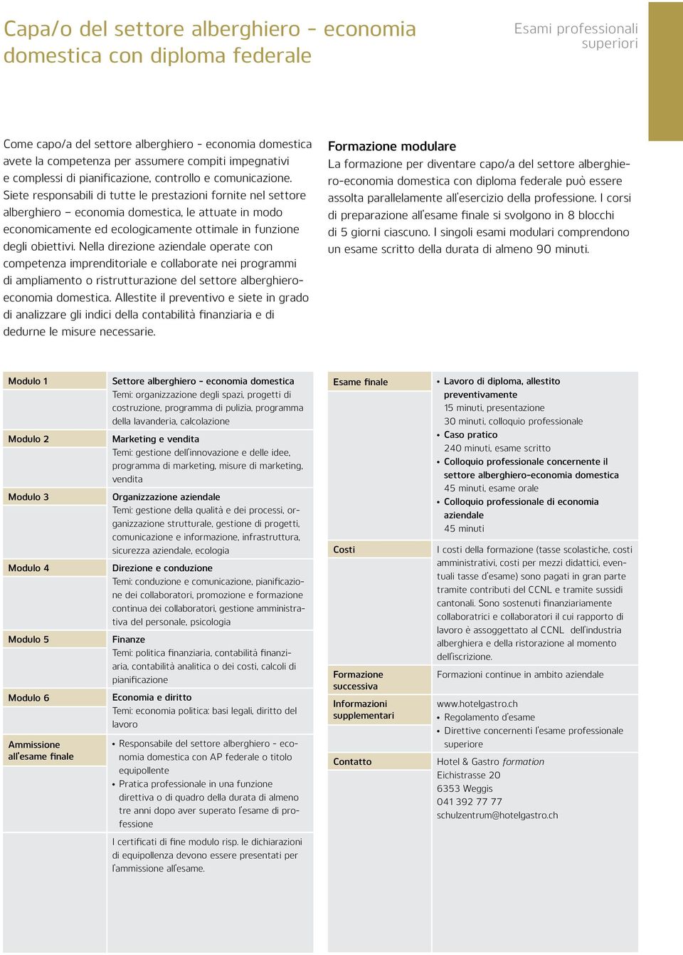 Siete responsabili di tutte le prestazioni fornite nel settore alberghiero economia domestica, le attuate in modo economicamente ed ecologicamente ottimale in funzione degli obiettivi.