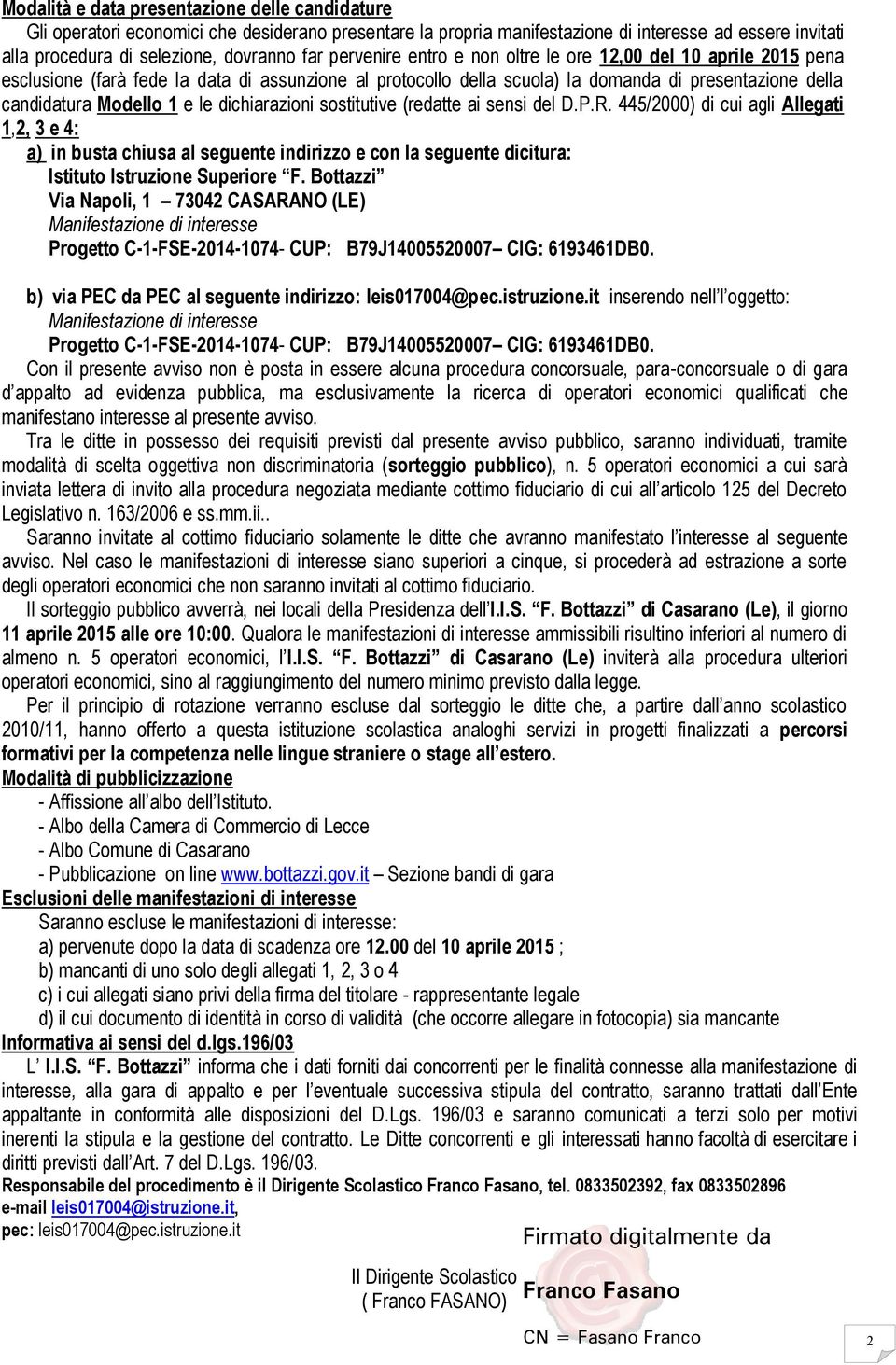 dichiarazioni sostitutive (redatte ai sensi del D.P.R. 445/2000) di cui agli Allegati 1,2, 3 e 4: a) in busta chiusa al seguente indirizzo e con la seguente dicitura: Istituto Istruzione Superiore F.