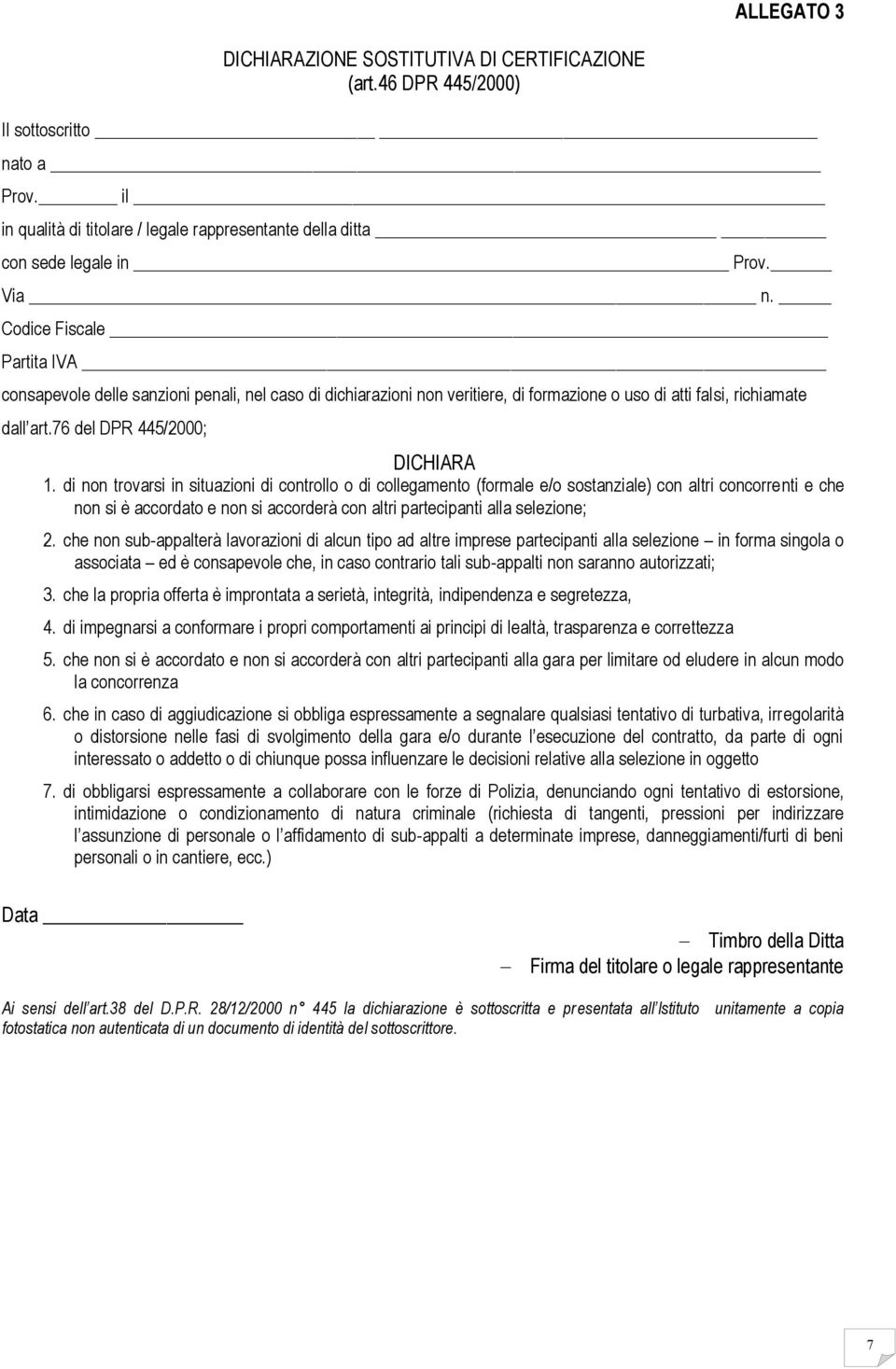 di non trovarsi in situazioni di controllo o di collegamento (formale e/o sostanziale) con altri concorrenti e che non si è accordato e non si accorderà con altri partecipanti alla selezione; 2.