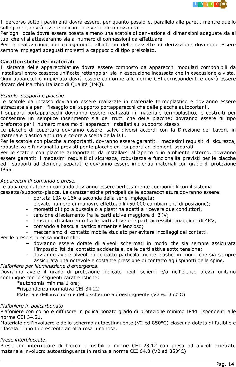 Per la realizzazione dei collegamenti all interno delle cassette di derivazione dovranno essere sempre impiegati adeguati morsetti a cappuccio di tipo preisolato.