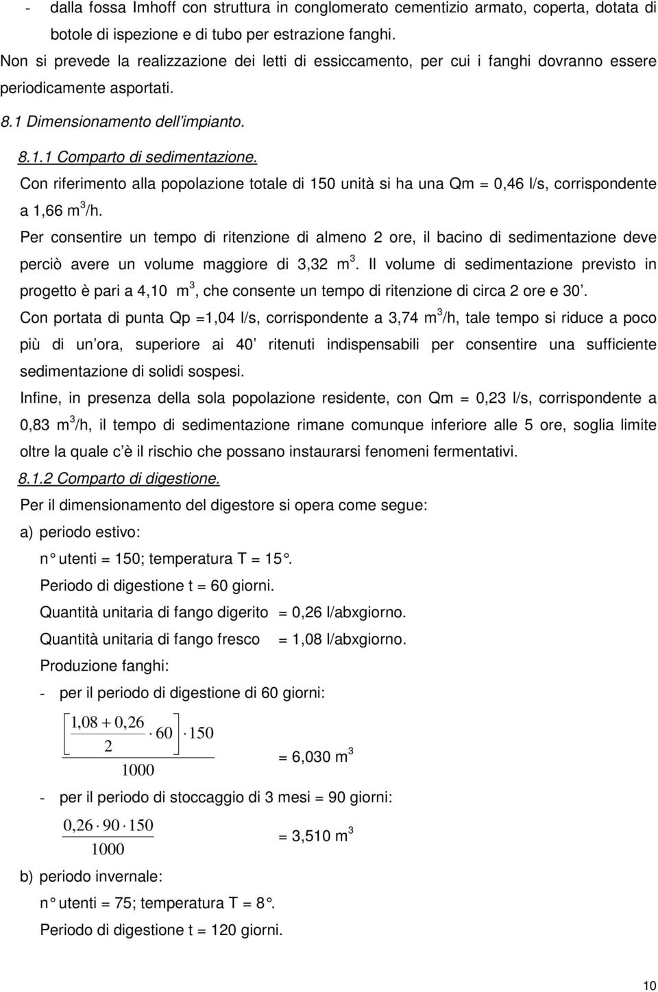 Con riferimento alla popolazione totale di 150 unità si ha una Qm = 0,46 l/s, corrispondente a 1,66 m 3 /h.