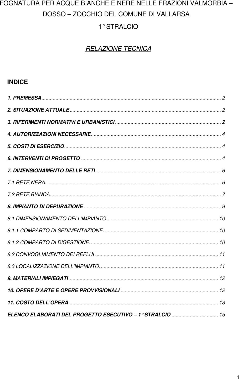 .. 7 8. IMPIANTO DI DEPURAZIONE... 9 8.1 DIMENSIONAMENTO DELL IMPIANTO... 10 8.1.1 COMPARTO DI SEDIMENTAZIONE.... 10 8.1.2 COMPARTO DI DIGESTIONE.... 10 8.2 CONVOGLIAMENTO DEI REFLUI... 11 8.