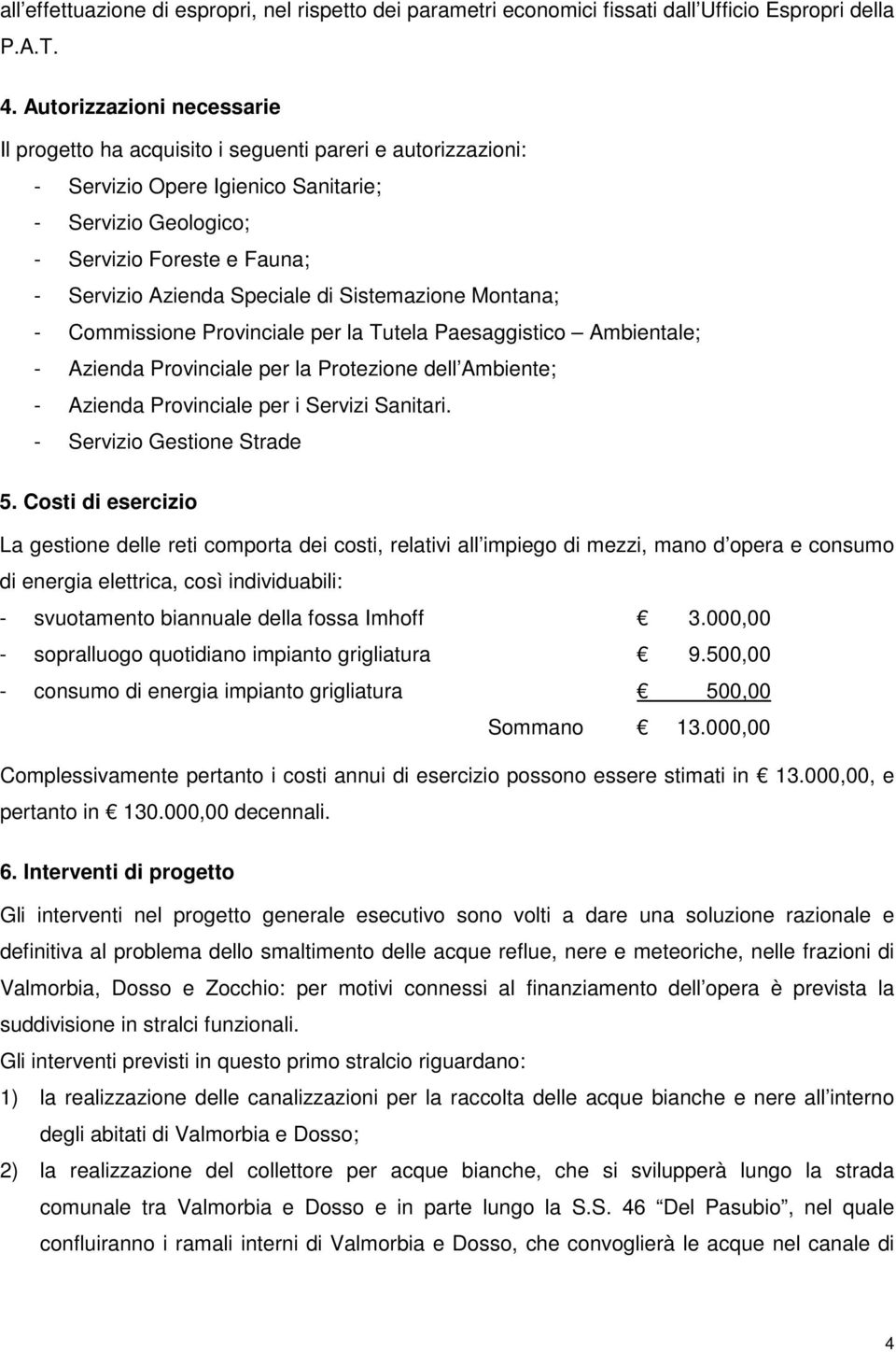 Speciale di Sistemazione Montana; - Commissione Provinciale per la Tutela Paesaggistico Ambientale; - Azienda Provinciale per la Protezione dell Ambiente; - Azienda Provinciale per i Servizi Sanitari.