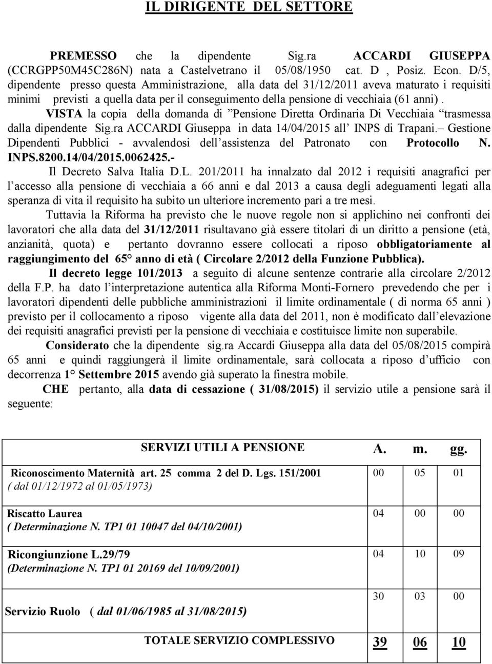 VISTA la copia della domanda di Pensione Diretta Ordinaria Di Vecchiaia trasmessa dalla dipendente Sig.ra ACCARDI Giuseppa in data 14/04/2015 all INPS di Trapani.