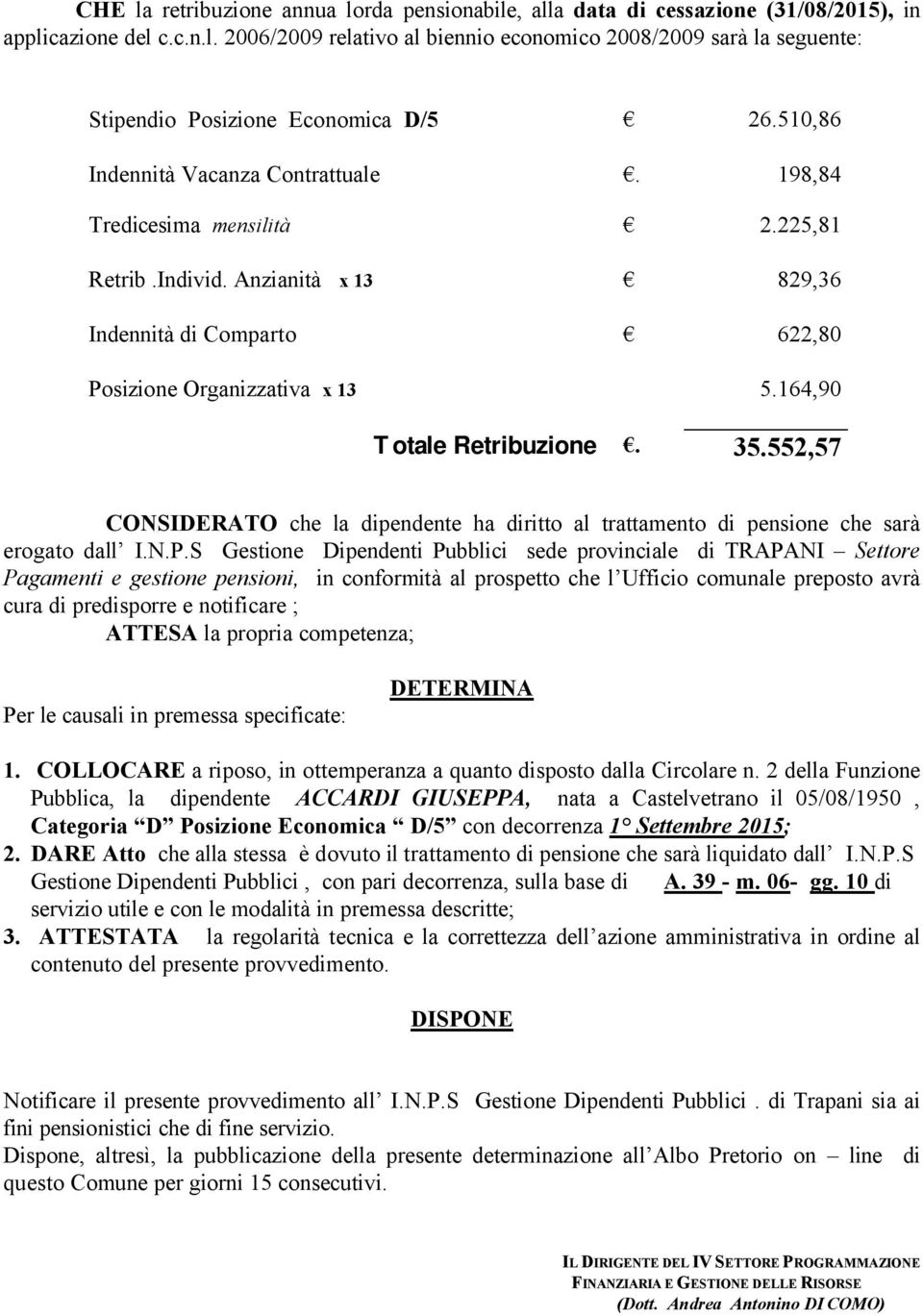 164,90 Totale Retribuzione. 35.552,57 CONSIDERATO che la dipendente ha diritto al trattamento di pensione che sarà erogato dall I.N.P.