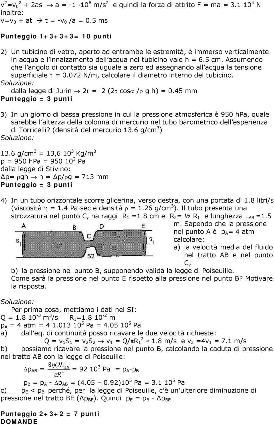 Assumendo che l angolo di contatto sia uguale a zero ed assegnando all acqua la tensione superficiale τ = 0.072 N/m, calcolare il diametro interno del tubicino.