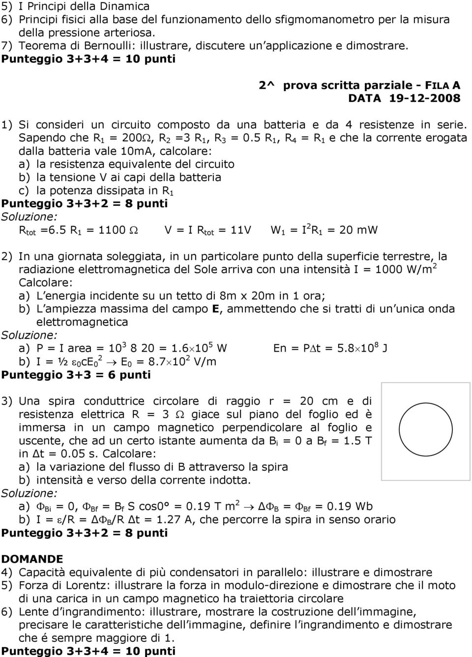 Punteggio 3+3+4 = 10 punti 2^ prova scritta parziale - FILA A DATA 19-12-2008 1) Si consideri un circuito composto da una batteria e da 4 resistenze in serie.