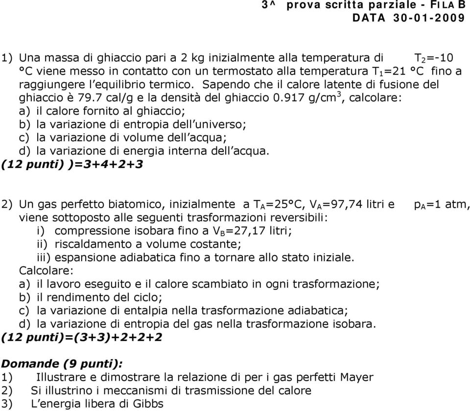 917 g/cm 3, calcolare: a) il calore fornito al ghiaccio; b) la variazione di entropia dell universo; c) la variazione di volume dell acqua; d) la variazione di energia interna dell acqua.