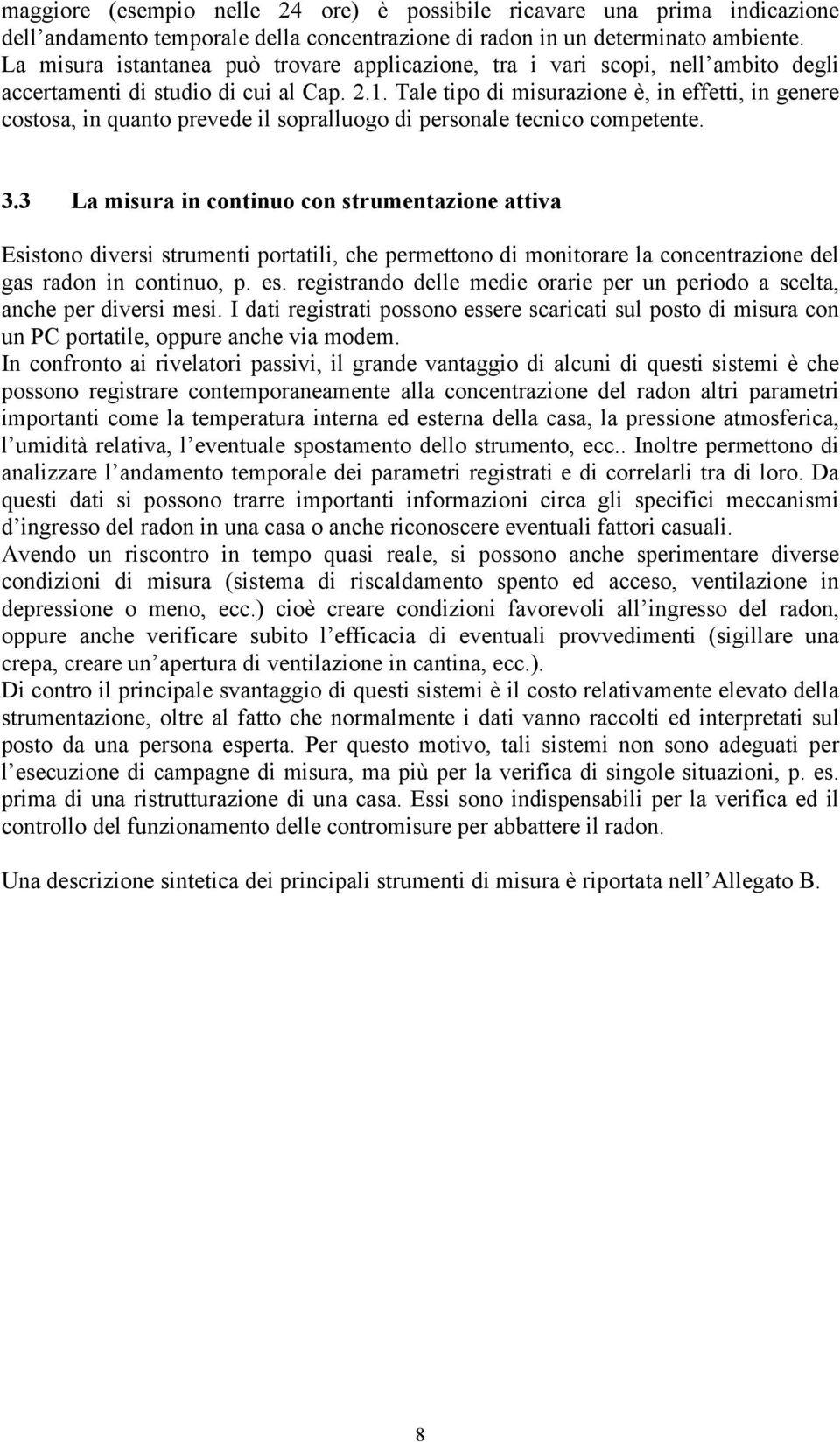 Tale tipo di misurazione è, in effetti, in genere costosa, in quanto prevede il sopralluogo di personale tecnico competente. 3.