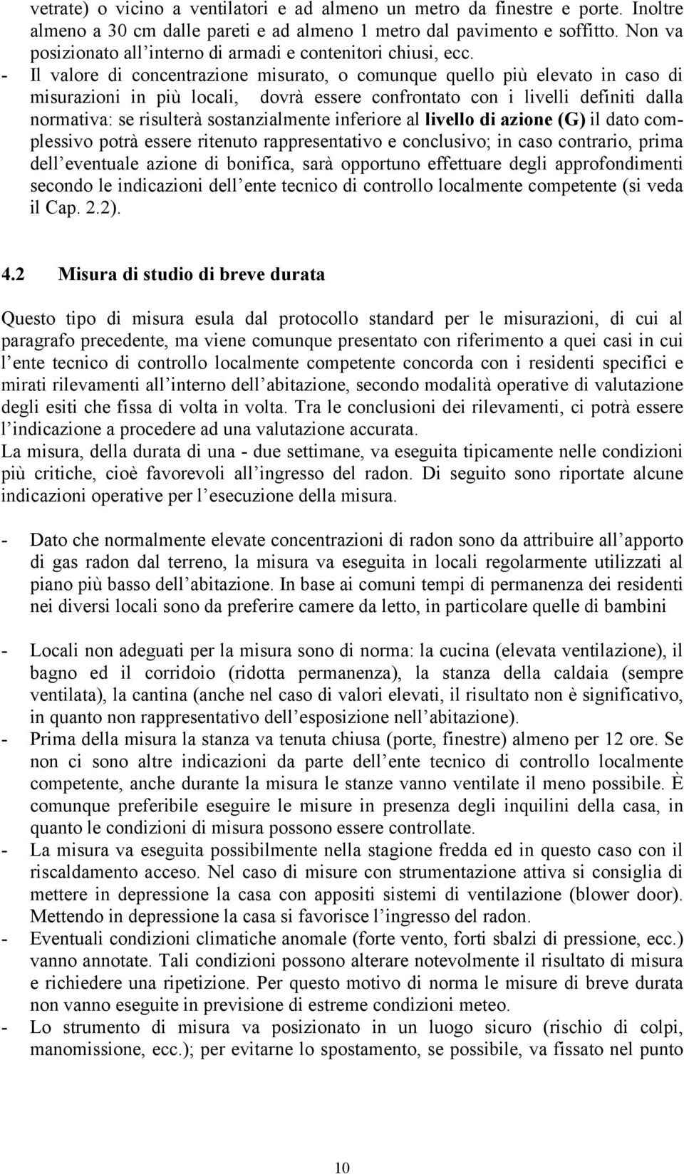 - Il valore di concentrazione misurato, o comunque quello più elevato in caso di misurazioni in più locali, dovrà essere confrontato con i livelli definiti dalla normativa: se risulterà