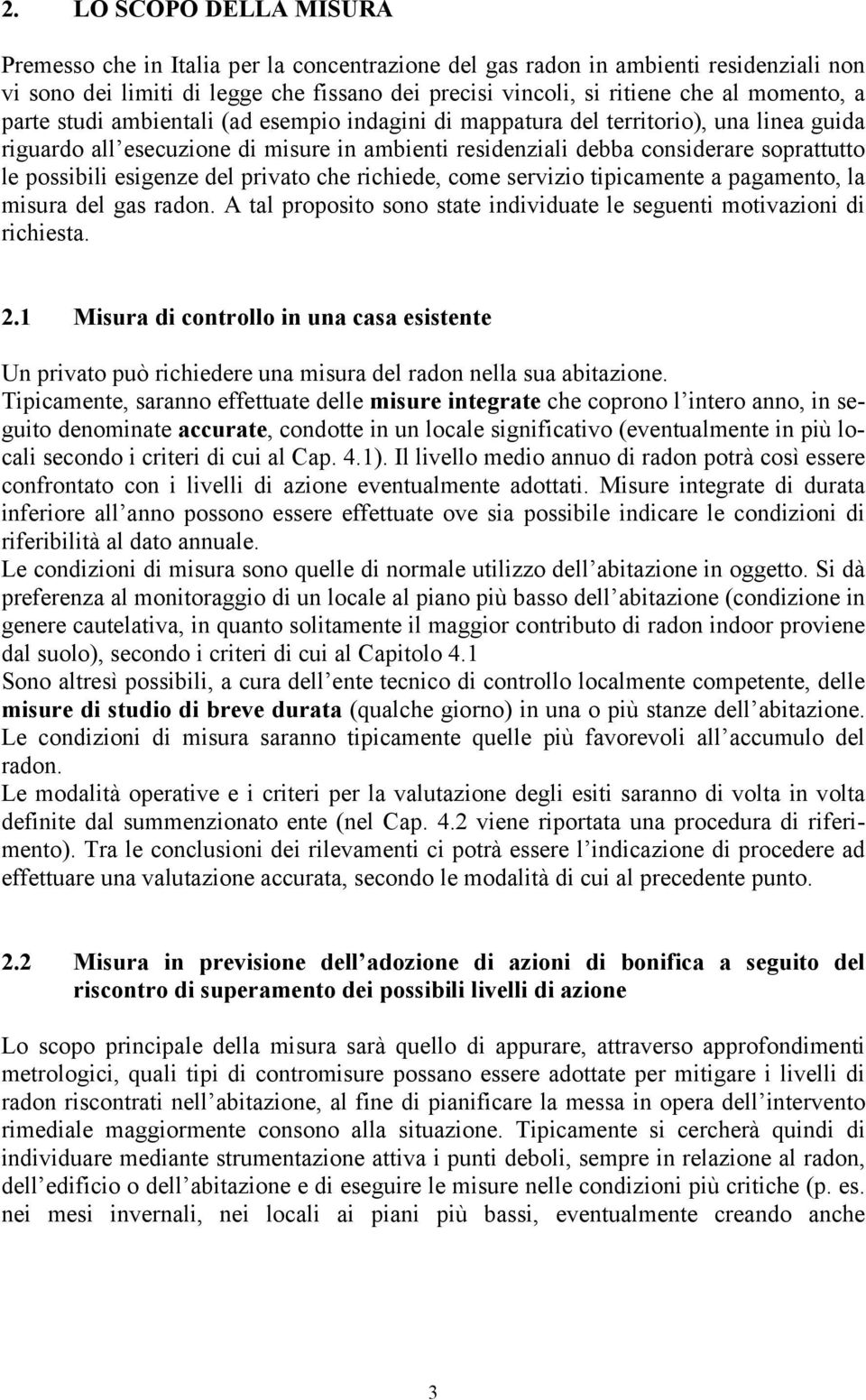 possibili esigenze del privato che richiede, come servizio tipicamente a pagamento, la misura del gas radon. A tal proposito sono state individuate le seguenti motivazioni di richiesta. 2.