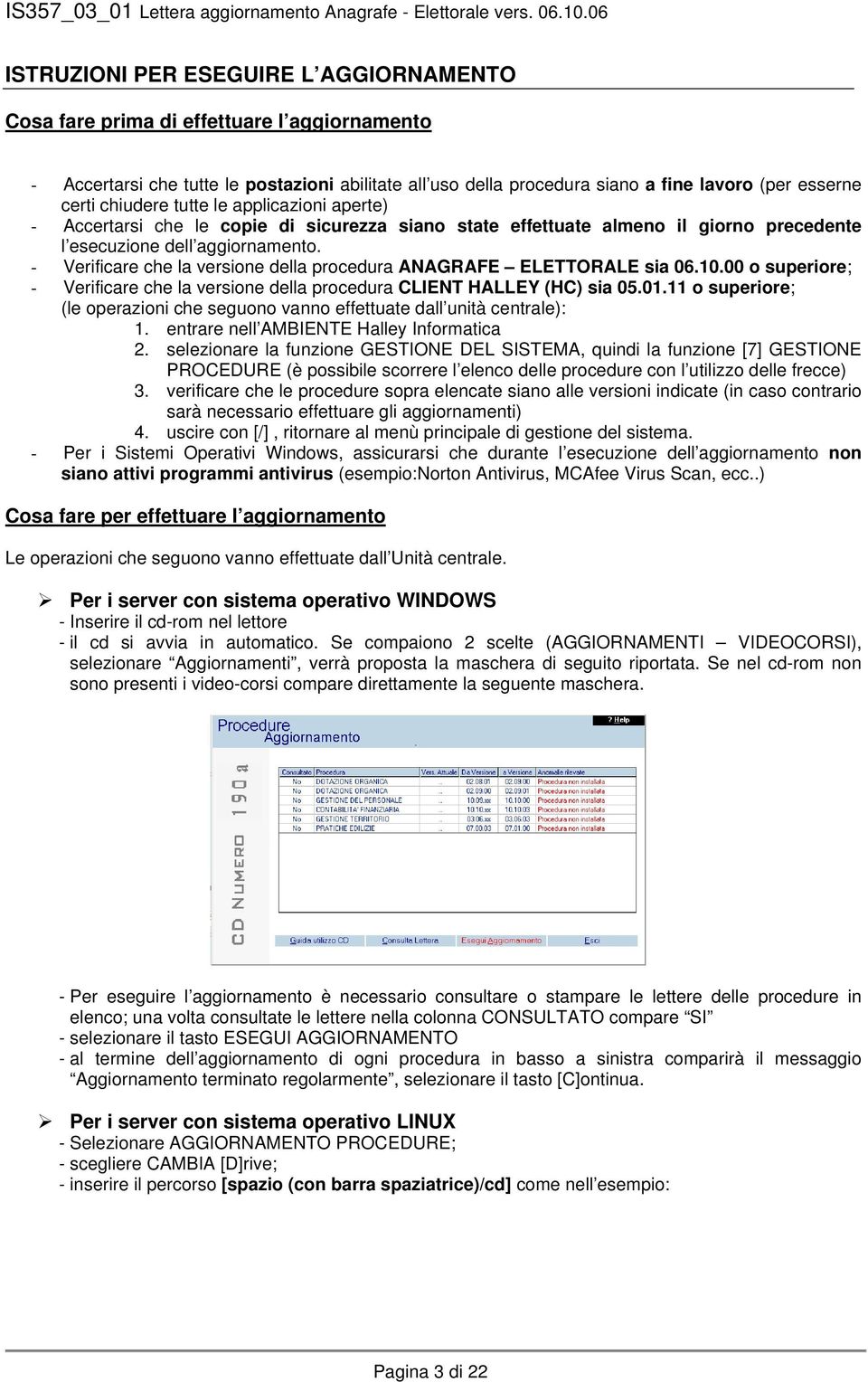 - Verificare che la versione della procedura ANAGRAFE ELETTORALE sia 06.10.00 o superiore; - Verificare che la versione della procedura CLIENT HALLEY (HC) sia 05.01.