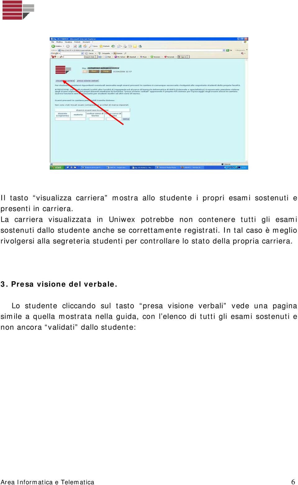 In tal caso è meglio rivolgersi alla segreteria studenti per controllare lo stato della propria carriera. 3. Presa visione del verbale.