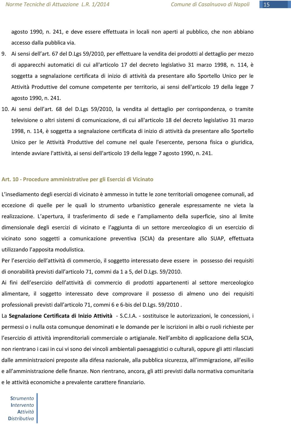 114, è soggetta a segnalazione certificata di inizio di attività da presentare allo Sportello Unico per le Produttive del comune competente per territorio, ai sensi dell'articolo 19 della legge 7