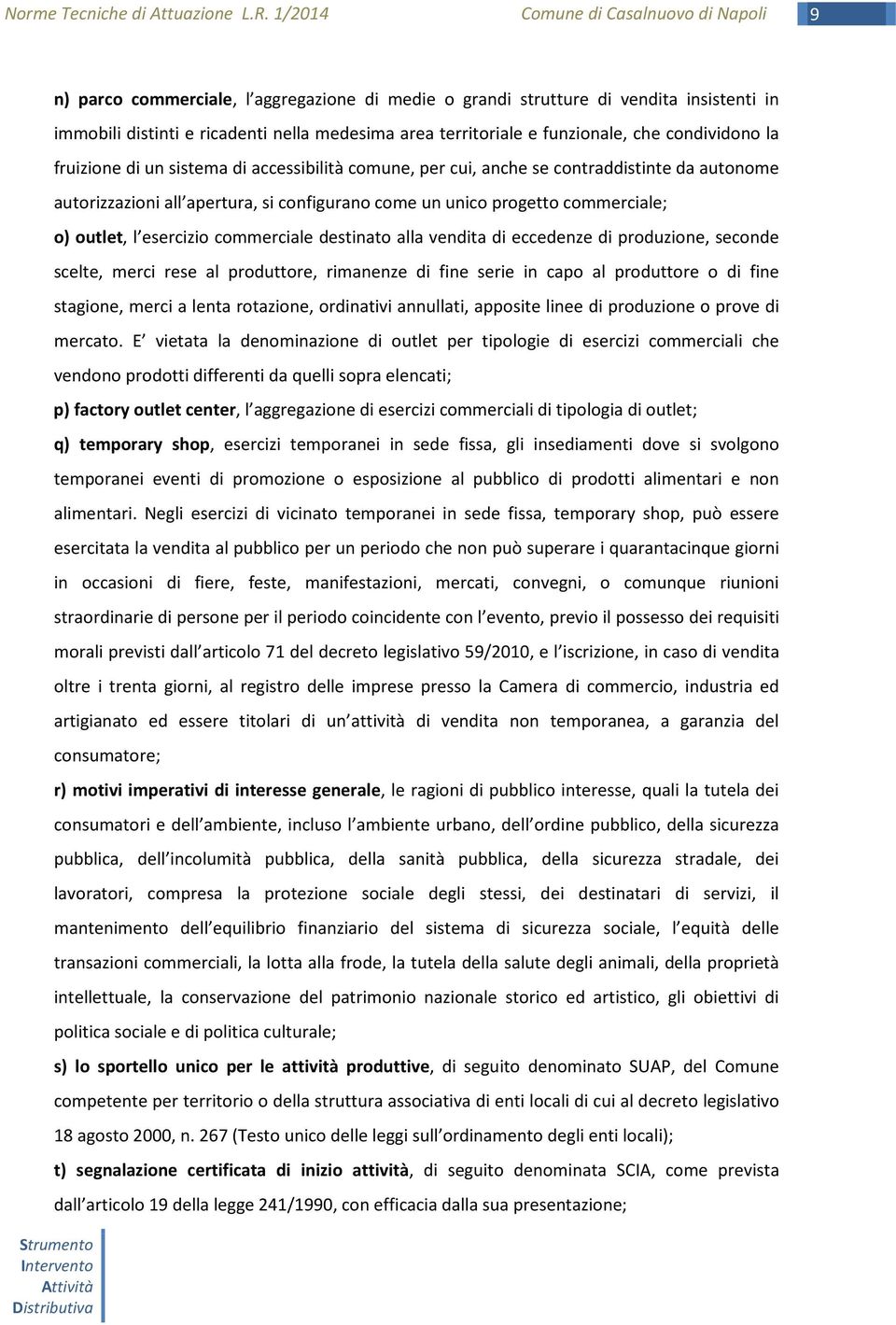 destinato alla vendita di eccedenze di produzione, seconde scelte, merci rese al produttore, rimanenze di fine serie in capo al produttore o di fine stagione, merci a lenta rotazione, ordinativi