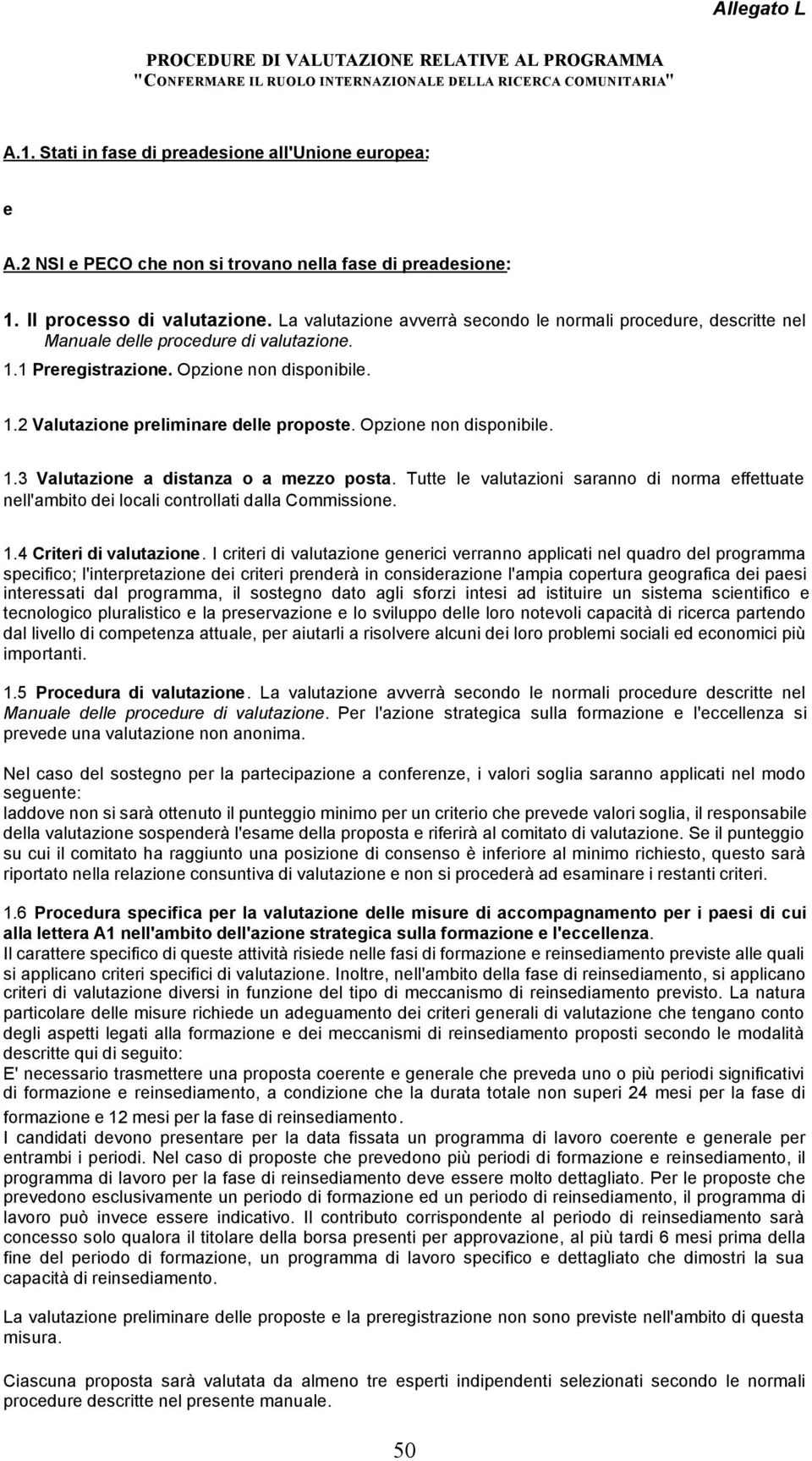 Opzione non disponibile. 1.2 Valutazione preliminare delle proposte. Opzione non disponibile. 1.3 Valutazione a distanza o a mezzo posta.