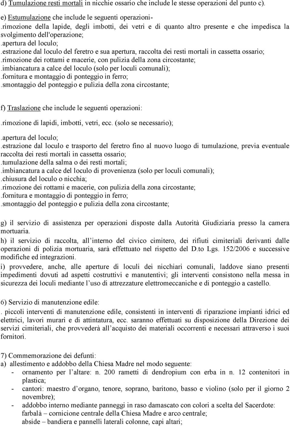 estrazione dal loculo del feretro e sua apertura, raccolta dei resti mortali in cassetta ossario;.rimozione dei rottami e macerie, con pulizia della zona circostante;.