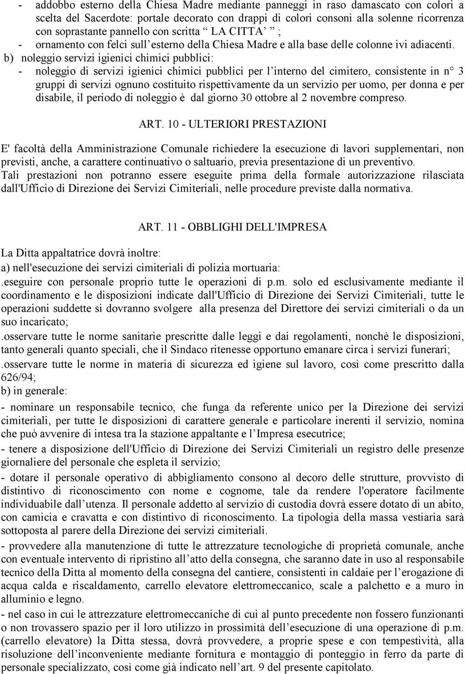 b) noleggio servizi igienici chimici pubblici: - noleggio di servizi igienici chimici pubblici per l interno del cimitero, consistente in n 3 gruppi di servizi ognuno costituito rispettivamente da un