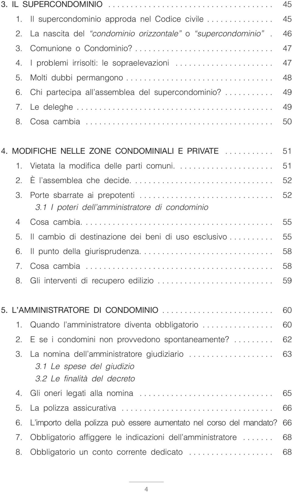 Chi partecipa all assemblea del supercondominio?........... 49 7. Le deleghe............................................ 49 8. Cosa cambia.......................................... 50 4.