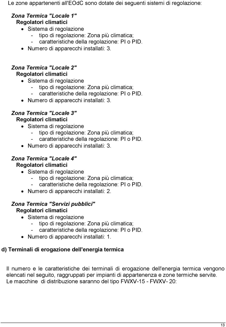 Zona Termica "Locale 2" Regolatori climatici Sistema di regolazione - tipo di regolazione: Zona più climatica; -  Zona Termica "Locale 3" Regolatori climatici Sistema di regolazione - tipo di