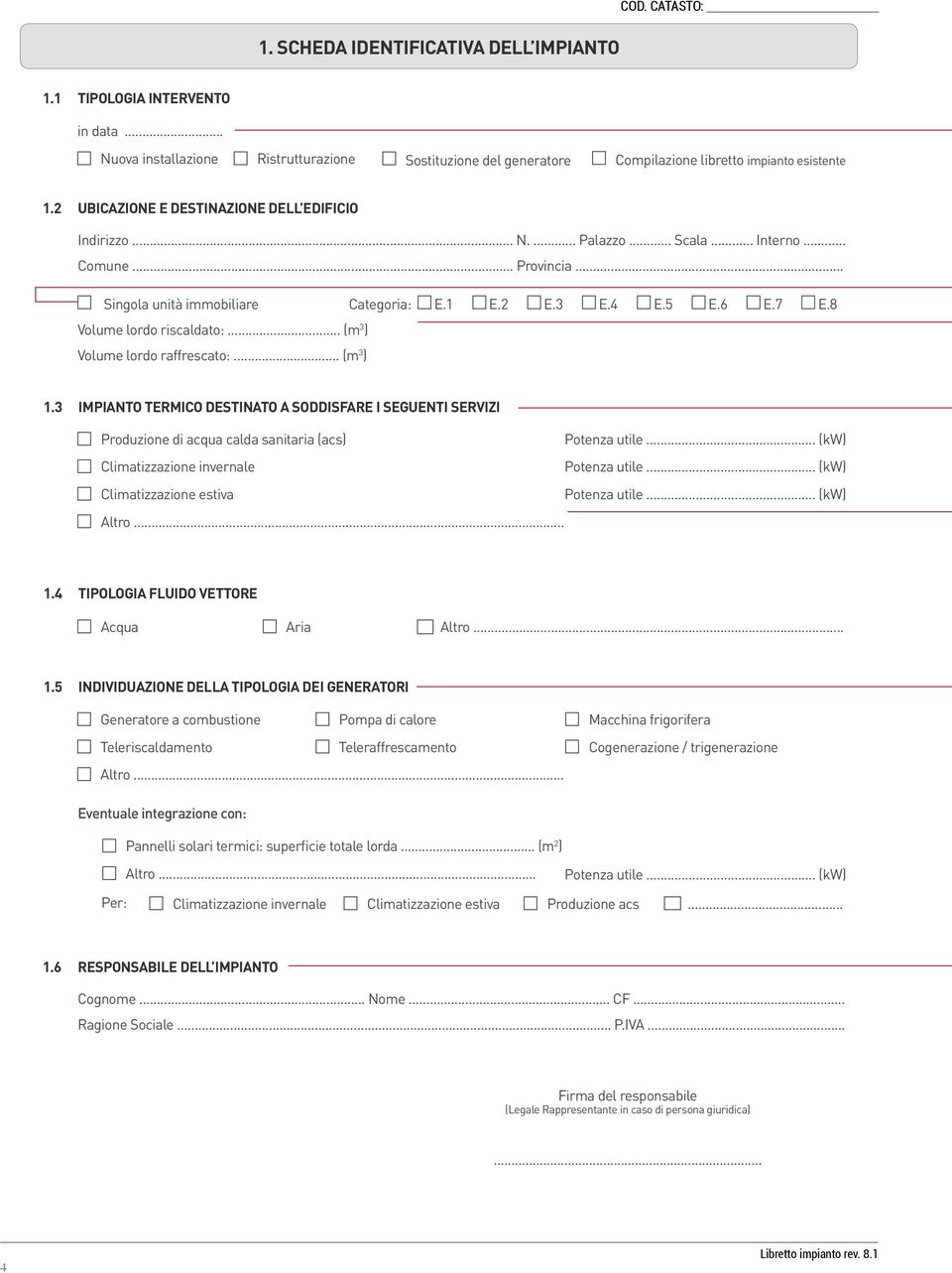 8 Volume lordo riscaldato:... (m 3 ) Volume lordo raffrescato:... (m 3 ) 1.3 IMPIANTO TERMICO DESTINATO A SODDISFARE I SEGUENTI SERVIZI Produzione di acqua calda sanitaria (acs) Potenza utile.