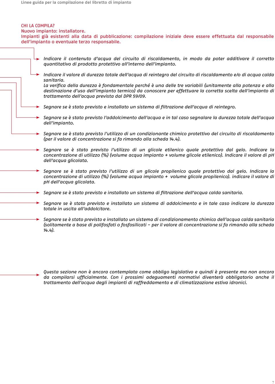 Indicare il contenuto d acqua del circuito di riscaldamento, in modo da poter additivare il corretto quantitativo di prodotto protettivo all interno dell impianto.