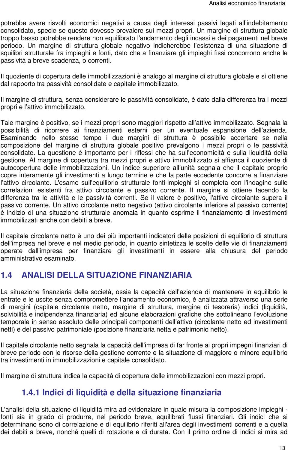 Un margine di struttura globale negativo indicherebbe l esistenza di una situazione di squilibri strutturale fra impieghi e fonti, dato che a finanziare gli impieghi fissi concorrono anche le