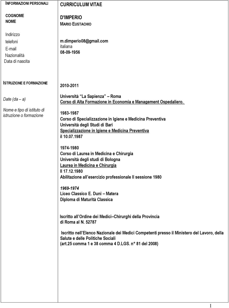 1983-1987 Corso di Specializzazione in Igiene e Medicina Preventiva Università degli Studi di Bari Specializzazione in Igiene e Medicina Preventiva il 10.07.