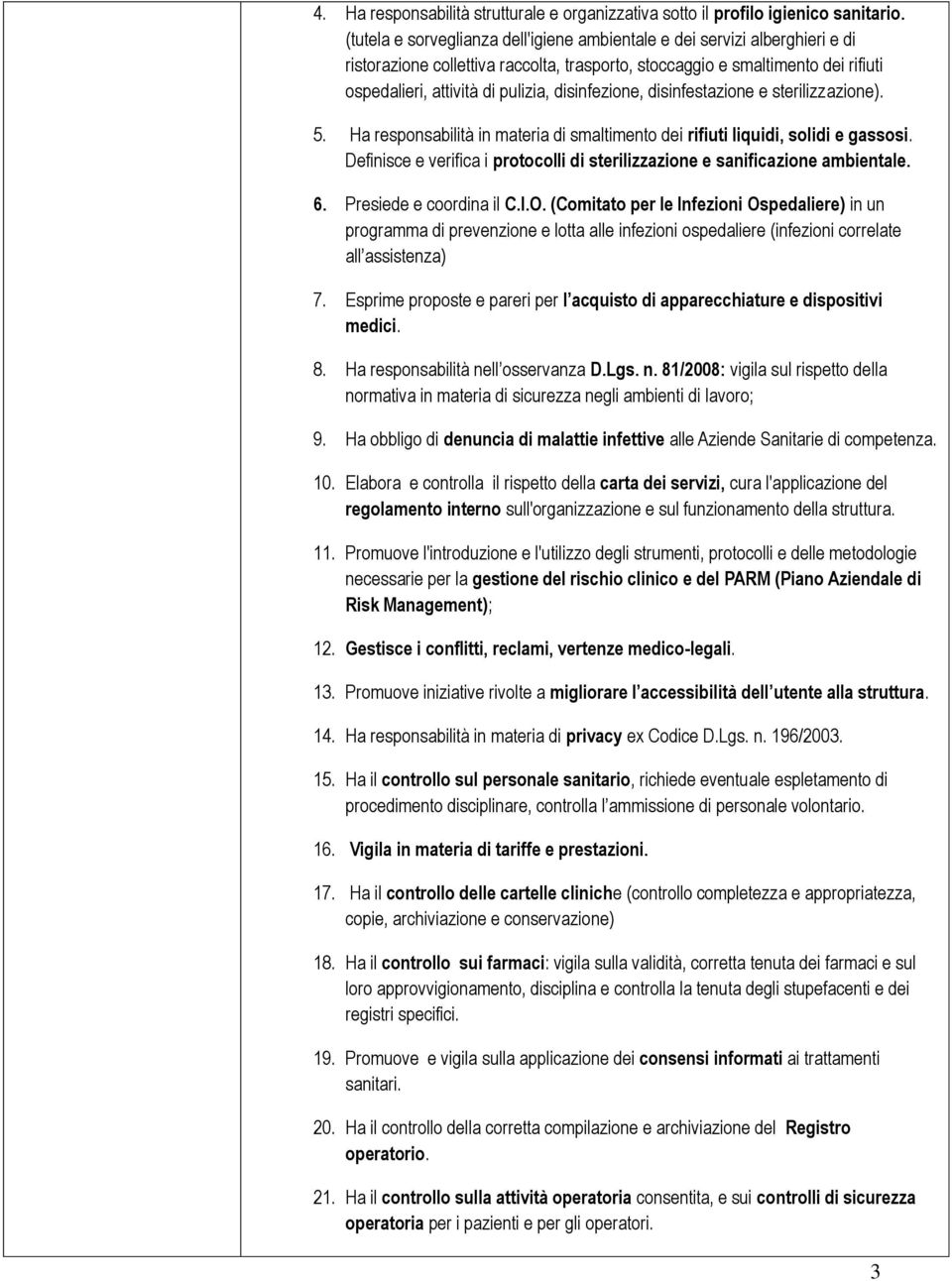 disinfezione, disinfestazione e sterilizzazione). 5. Ha responsabilità in materia di smaltimento dei rifiuti liquidi, solidi e gassosi.