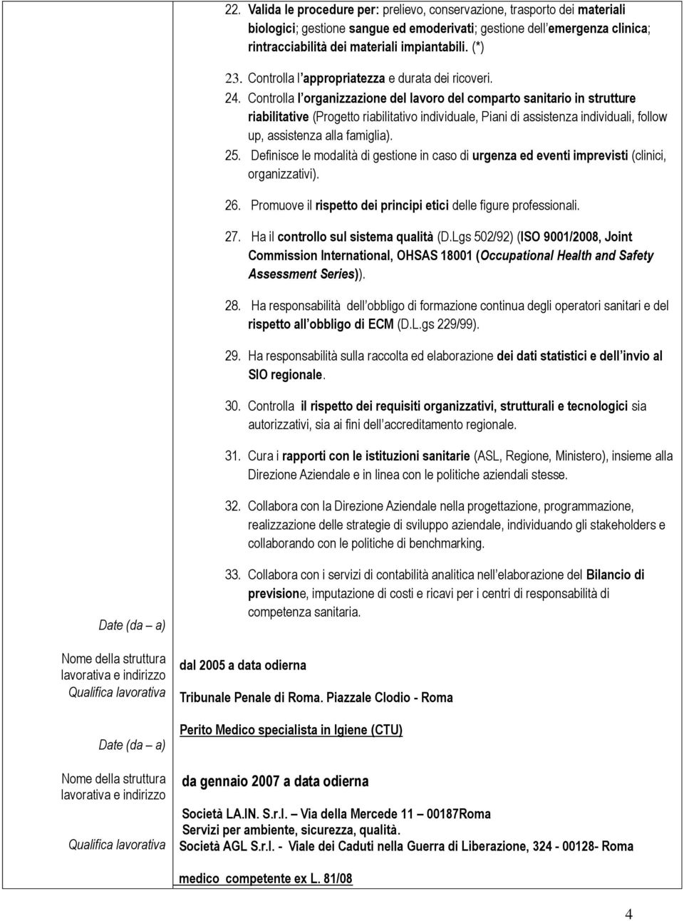 Controlla l organizzazione del lavoro del comparto sanitario in strutture riabilitative (Progetto riabilitativo individuale, Piani di assistenza individuali, follow up, assistenza alla famiglia). 25.