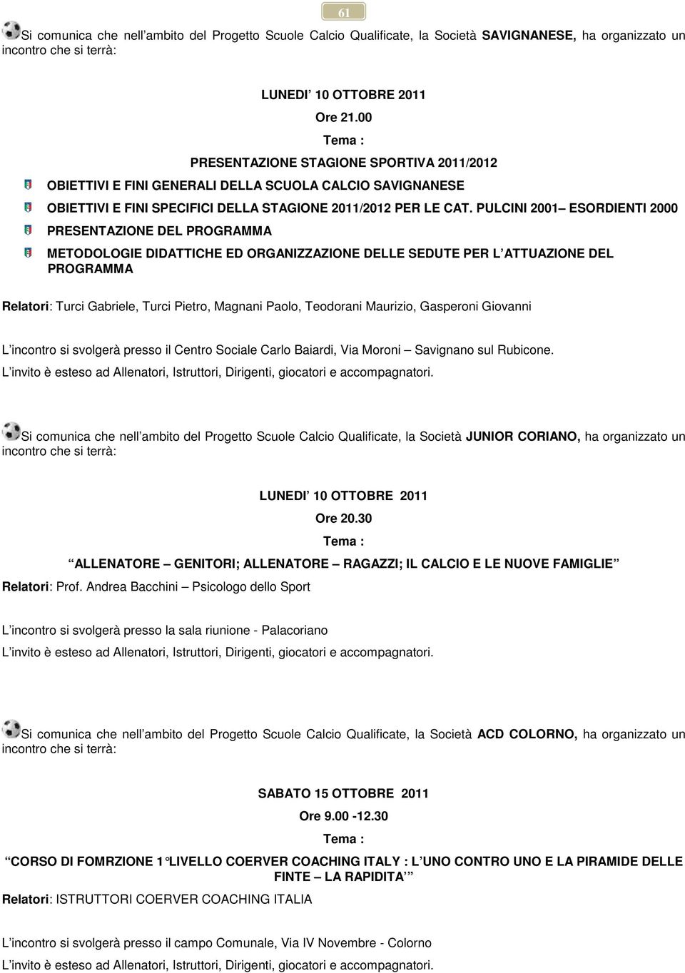 PULCINI 2001 ESORDIENTI 2000 PRESENTAZIONE DEL PROGRAMMA METODOLOGIE DIDATTICHE ED ORGANIZZAZIONE DELLE SEDUTE PER L ATTUAZIONE DEL PROGRAMMA Relatori: Turci Gabriele, Turci Pietro, Magnani Paolo,