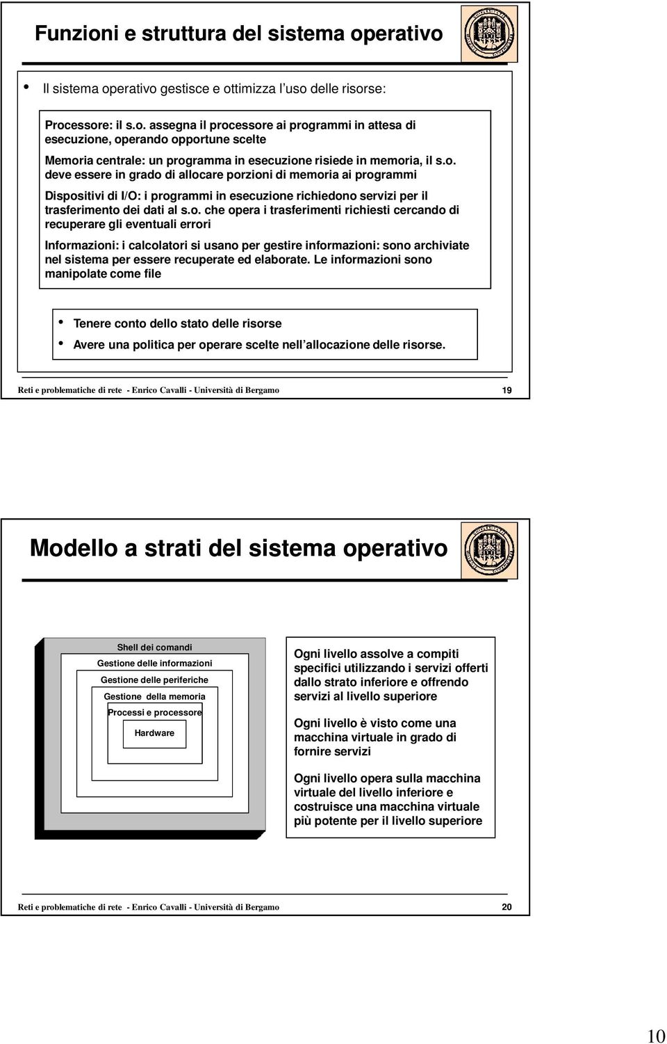 richiesti cercando di recuperare gli eventuali errori Informazioni: i calcolatori si usano per gestire informazioni: sono archiviate nel sistema per essere recuperate ed elaborate.