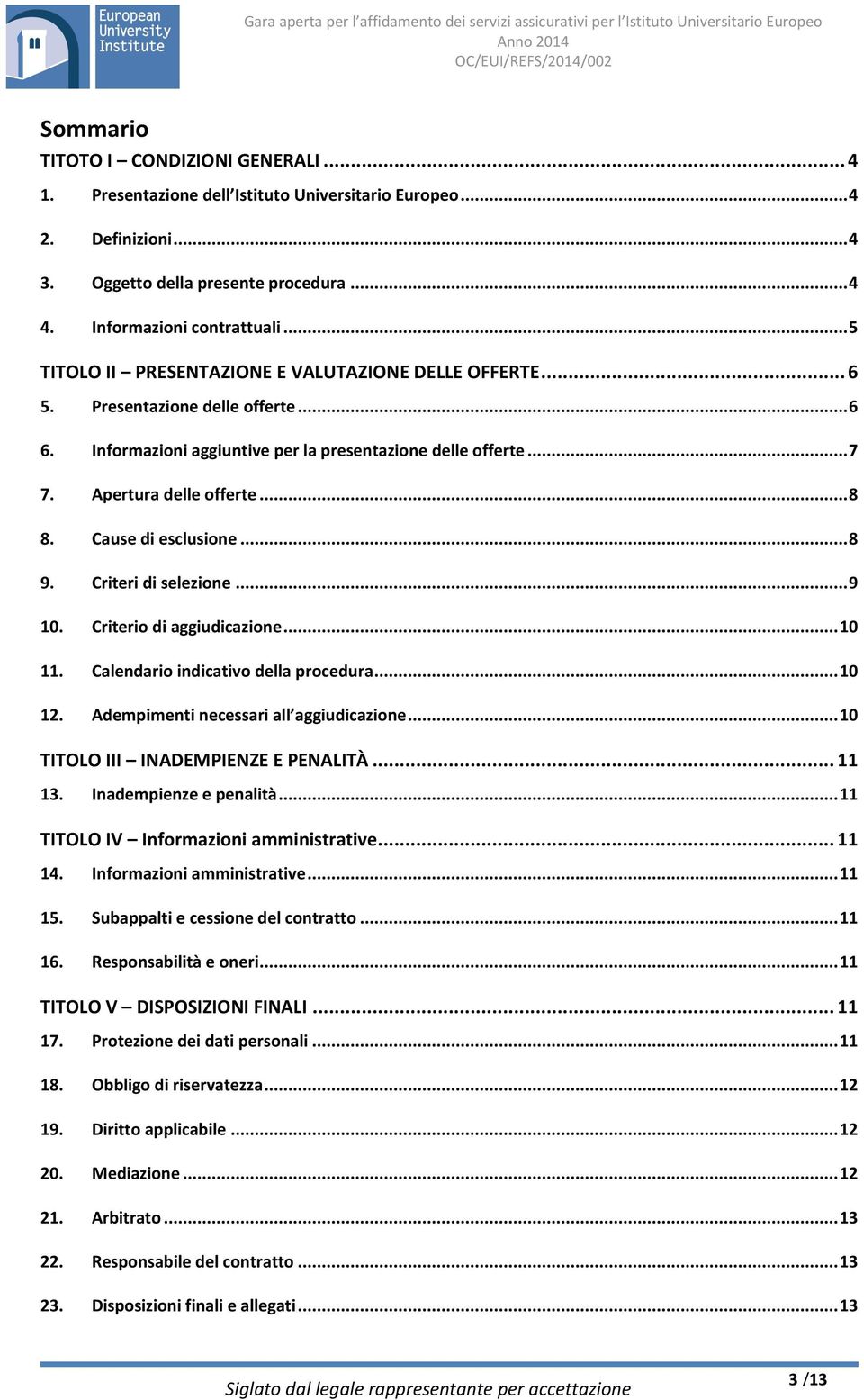 Cause di esclusione... 8 9. Criteri di selezione... 9 10. Criterio di aggiudicazione... 10 11. Calendario indicativo della procedura... 10 12. Adempimenti necessari all aggiudicazione.