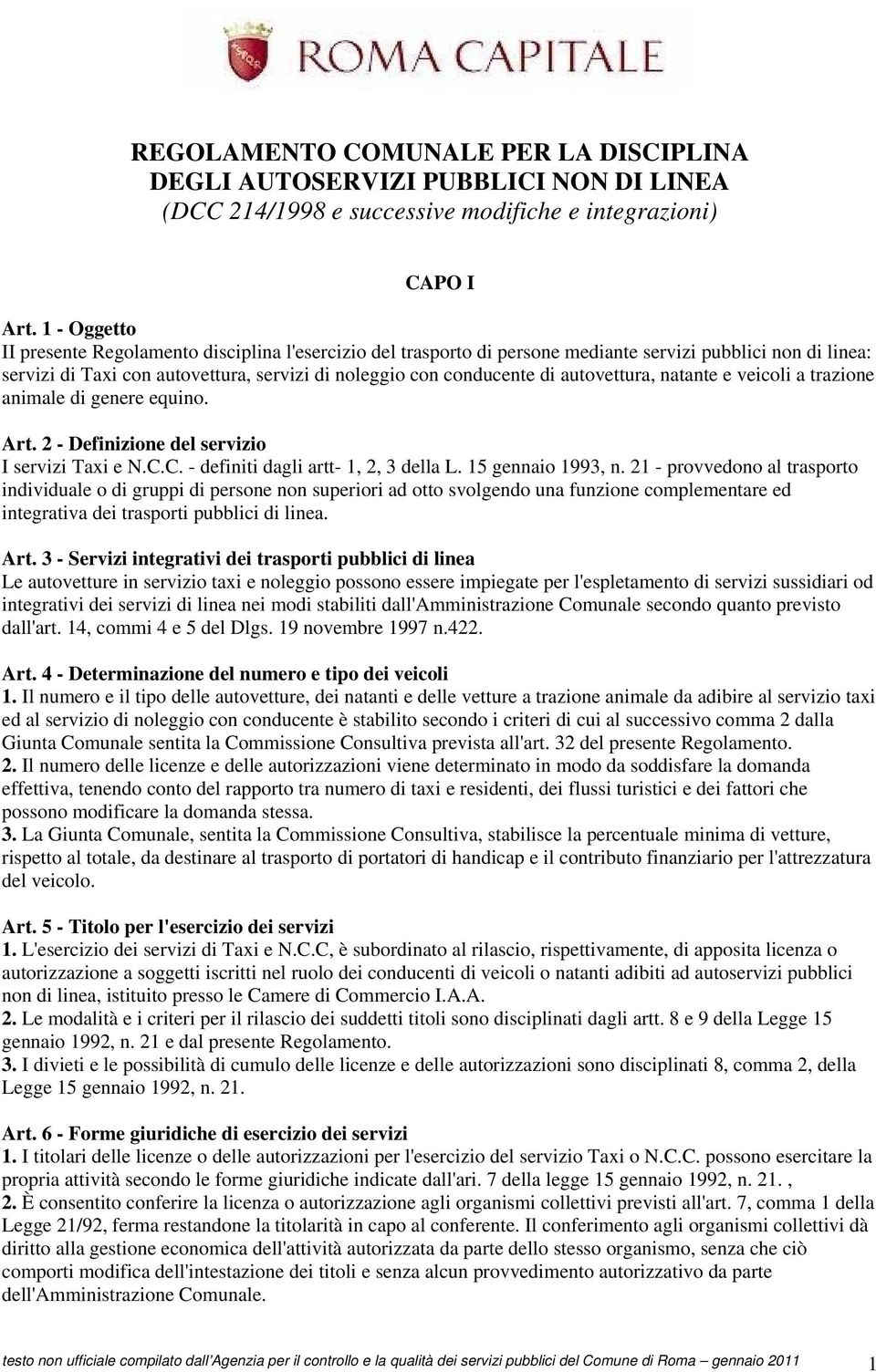 autovettura, natante e veicoli a trazione animale di genere equino. Art. 2 - Definizione del servizio I servizi Taxi e N.C.C. - definiti dagli artt- 1, 2, 3 della L. 15 gennaio 1993, n.
