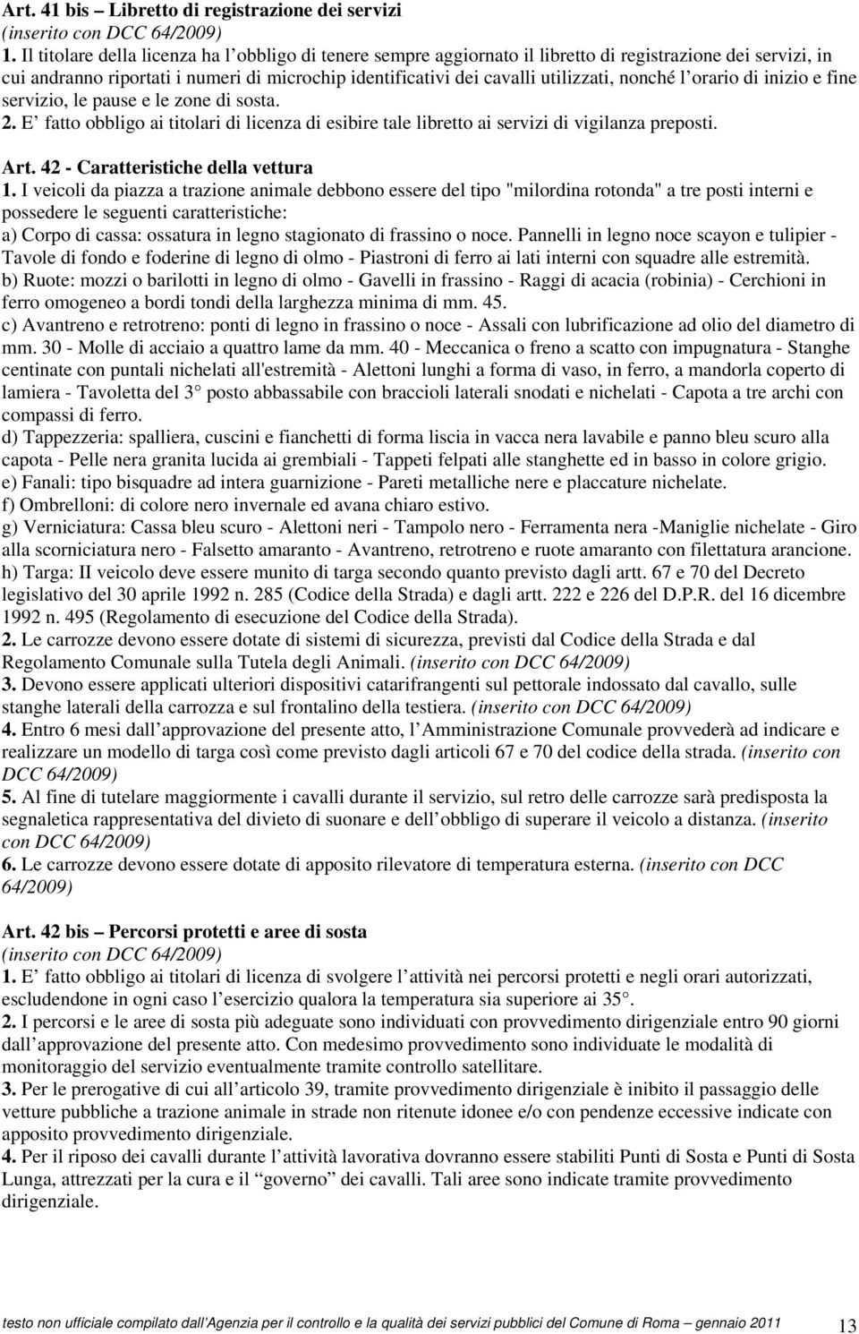 nonché l orario di inizio e fine servizio, le pause e le zone di sosta. 2. E fatto obbligo ai titolari di licenza di esibire tale libretto ai servizi di vigilanza preposti. Art.