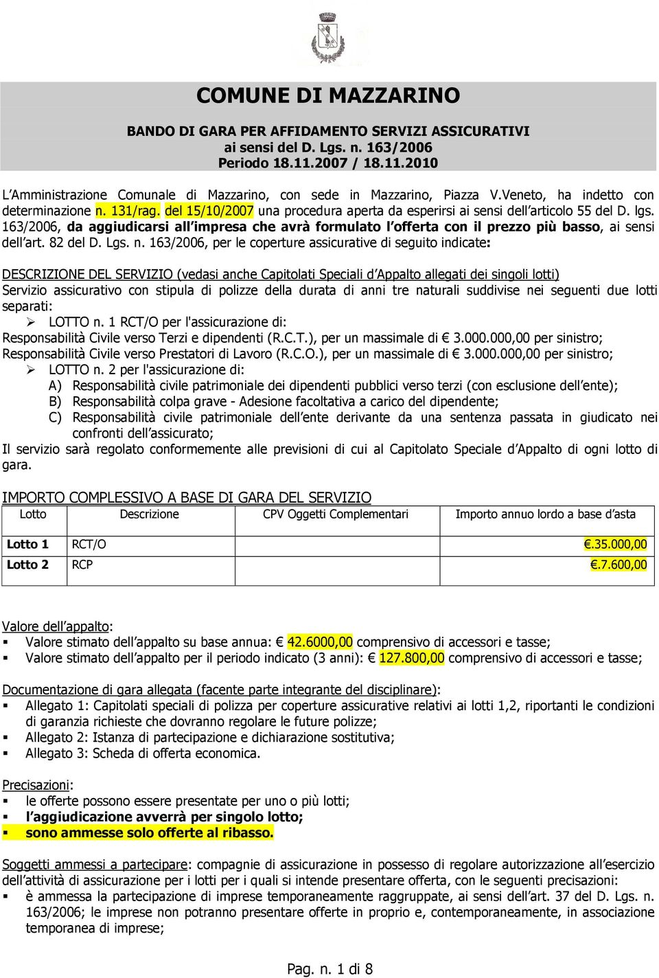 163/2006, da aggiudicarsi all impresa che avrà formulato l offerta con il prezzo più basso, ai sensi dell art. 82 del D. Lgs. n.