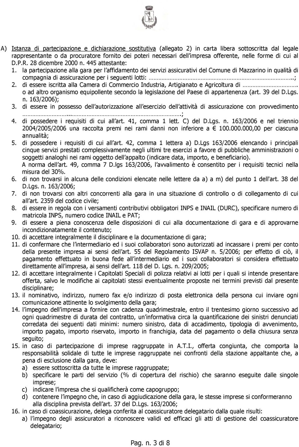 la partecipazione alla gara per l affidamento dei servizi assicurativi del Comune di Mazzarino in qualità di compagnia di assicurazione per i seguenti lotti:..; 2.