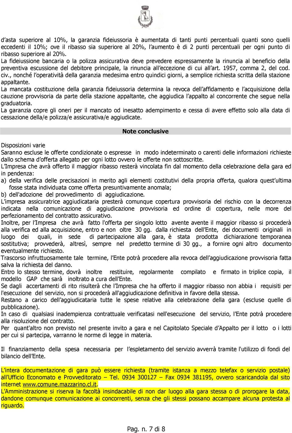 La fideiussione bancaria o la polizza assicurativa deve prevedere espressamente la rinuncia al beneficio della preventiva escussione del debitore principale, la rinuncia all eccezione di cui all art.