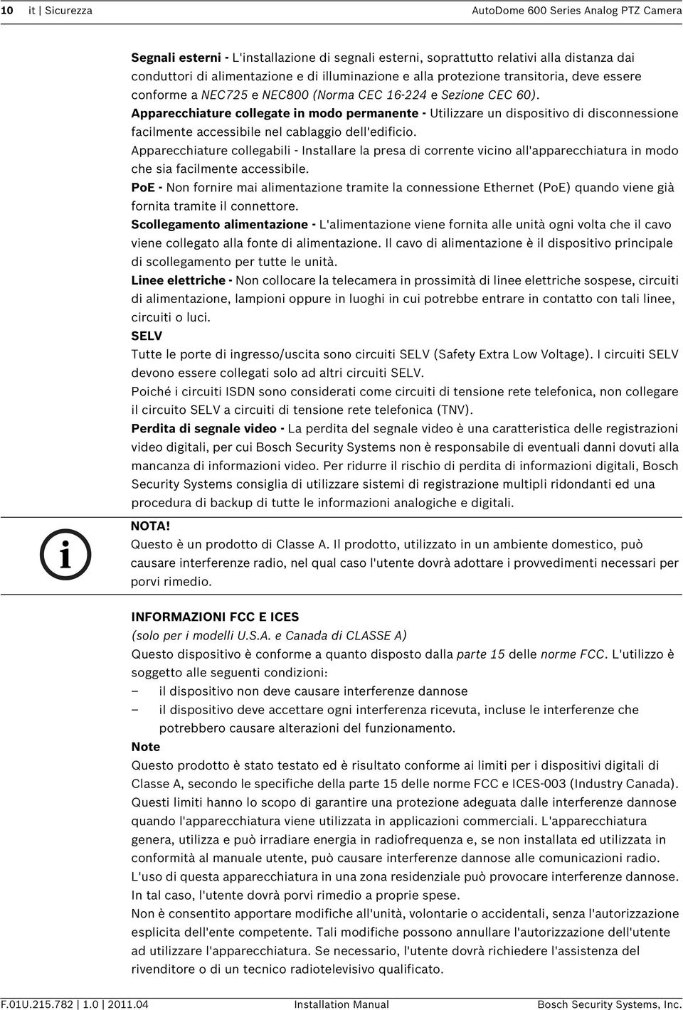 Apparecchiature collegate in modo permanente - Utilizzare un dispositivo di disconnessione facilmente accessibile nel cablaggio dell'edificio.