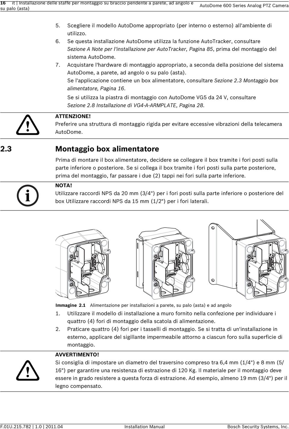 Se questa installazione AutoDome utilizza la funzione AutoTracker, consultare Sezione A Note per l'installazione per AutoTracker, Pagina 85, prima del montaggio del sistema AutoDome. 7.