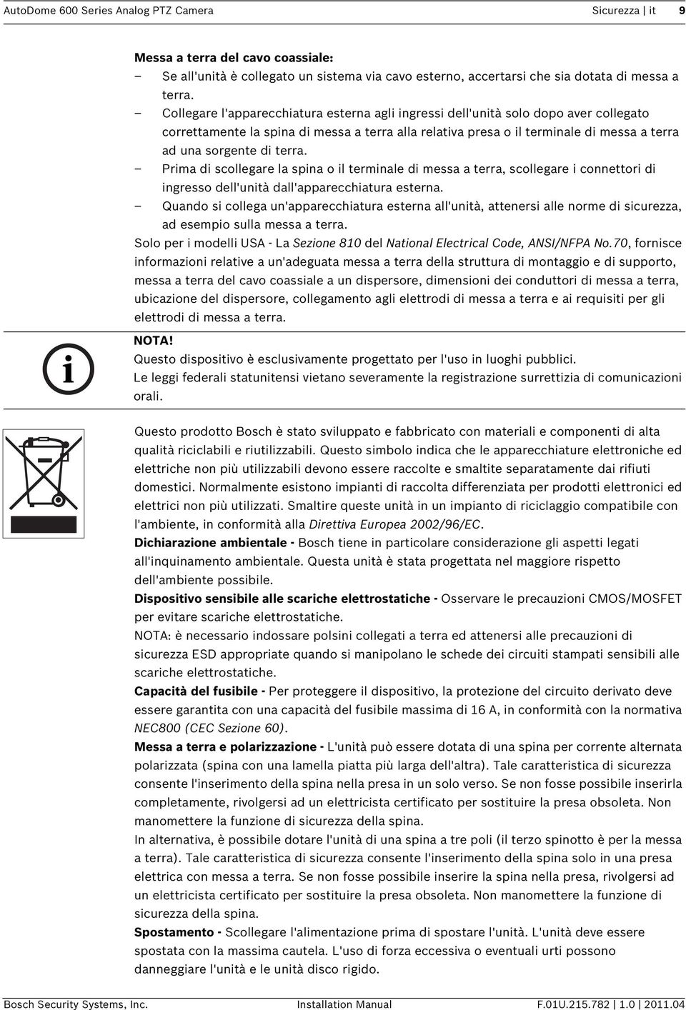 terra. Prima di scollegare la spina o il terminale di messa a terra, scollegare i connettori di ingresso dell'unità dall'apparecchiatura esterna.