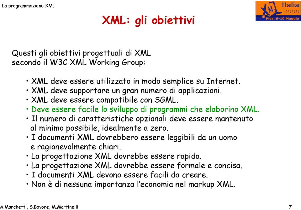 Il numero di caratteristiche opzionali deve essere mantenuto al minimo possibile, idealmente a zero. I documenti XML dovrebbero essere leggibili da un uomo e ragionevolmente chiari.