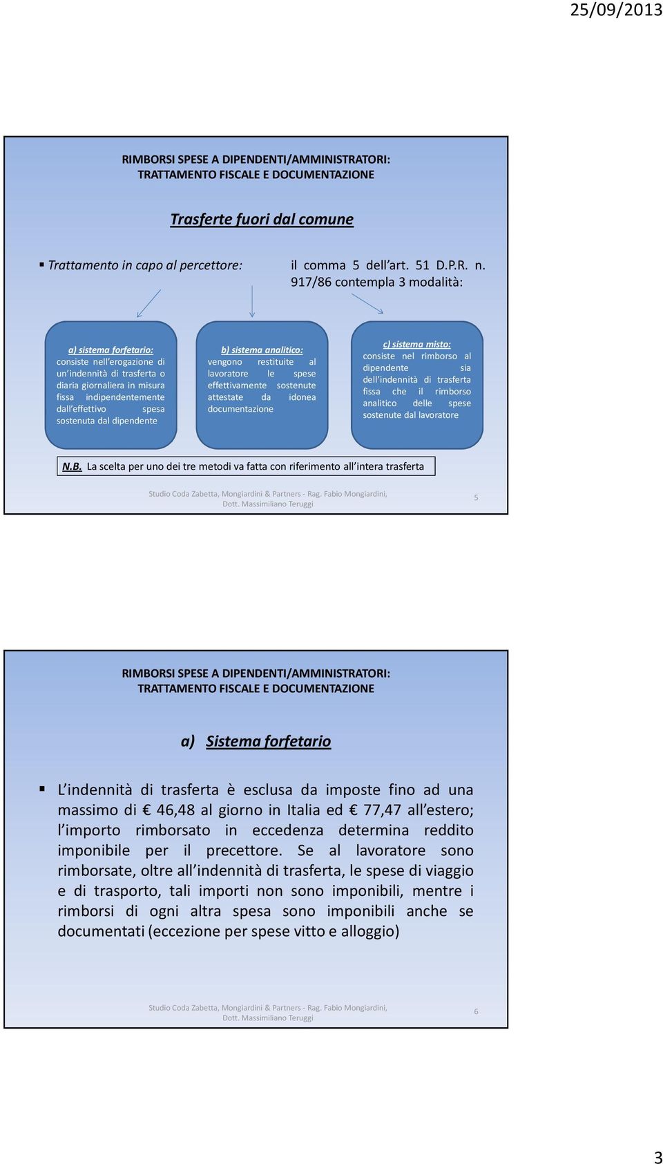 dipendente b) sistema analitico: vengono restituite al lavoratore le spese effettivamente sostenute attestate da idonea documentazione c) sistema misto: consiste nel rimborso al dipendente sia dell