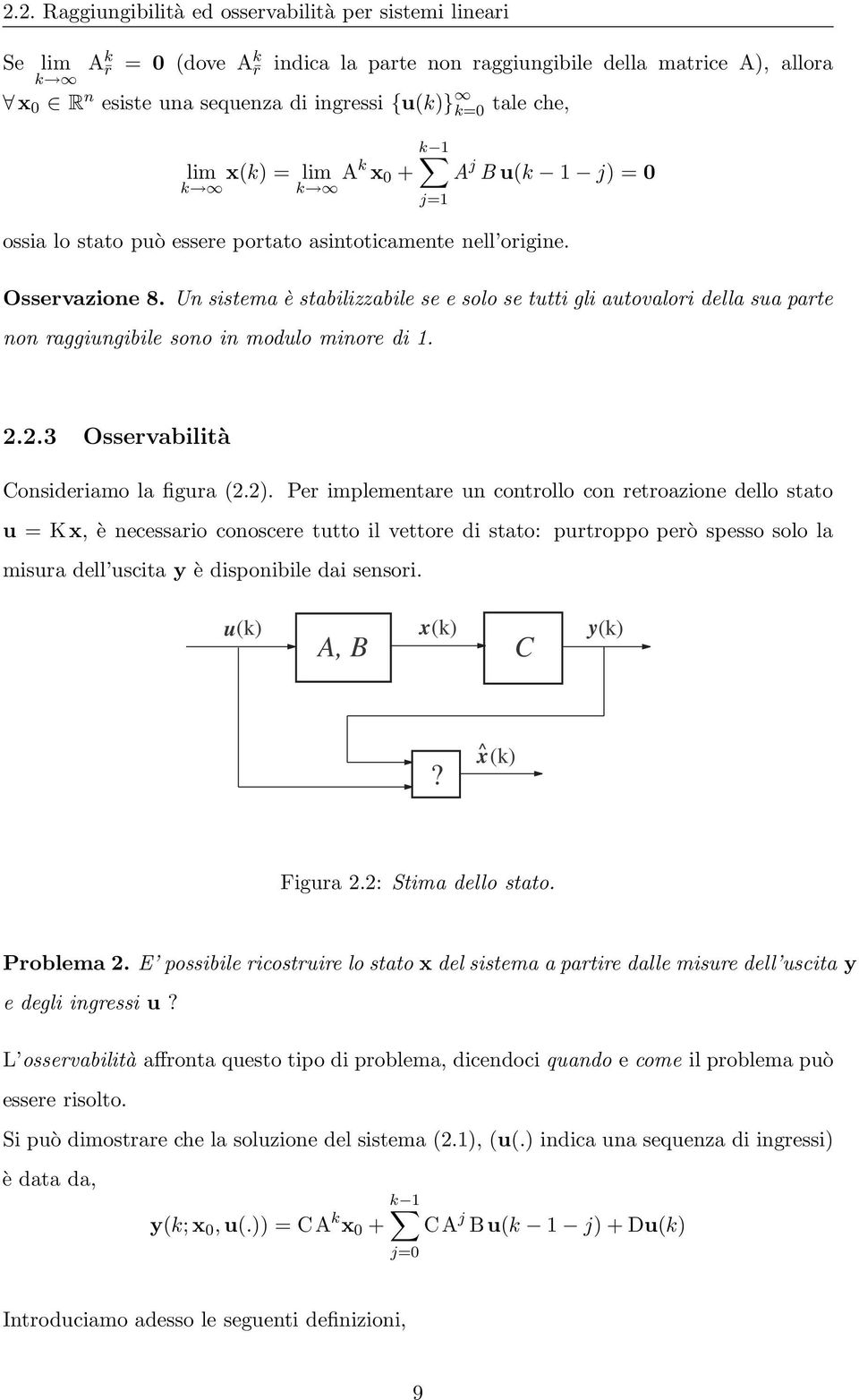 Un sistema è stabilizzabile se e solo se tutti gli autovalori della sua parte non raggiungibile sono in modulo minore di 1...3 Osservabilità Consideriamo la figura (.).