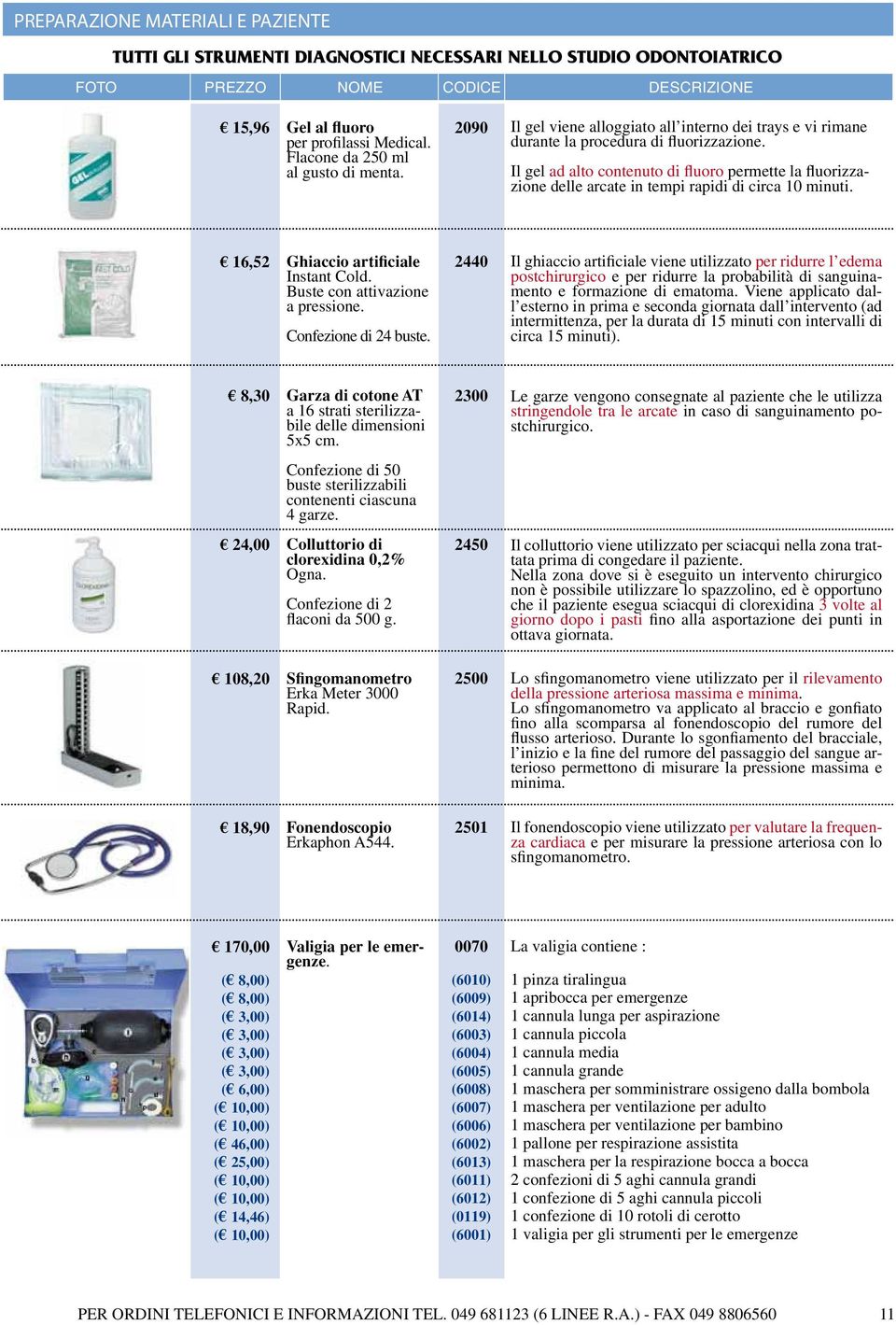 Il gel ad alto contenuto di fluoro permette la fluorizzazione delle arcate in tempi rapidi di circa 10 minuti. 16,52 Ghiaccio artificiale Instant Cold. Buste con attivazione a pressione.