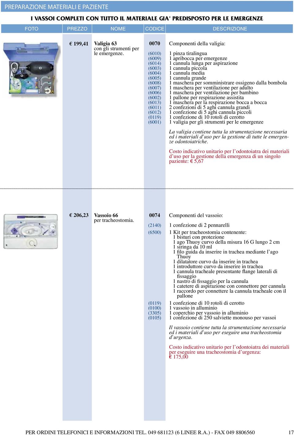 per aspirazione 1 cannula piccola 1 cannula media 1 cannula grande 1 maschera per somministrare ossigeno dalla bombola 1 maschera per ventilazione per adulto 1 maschera per ventilazione per bambino 1