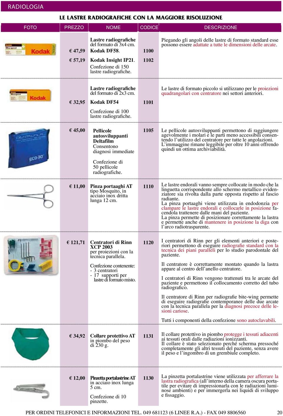 1102 Lastre radiografiche del formato di 2x3 cm. Kodak DF54 Le lastre di formato piccolo si utilizzano per le proiezioni quadrangolari con centratore nei settori anteriori.