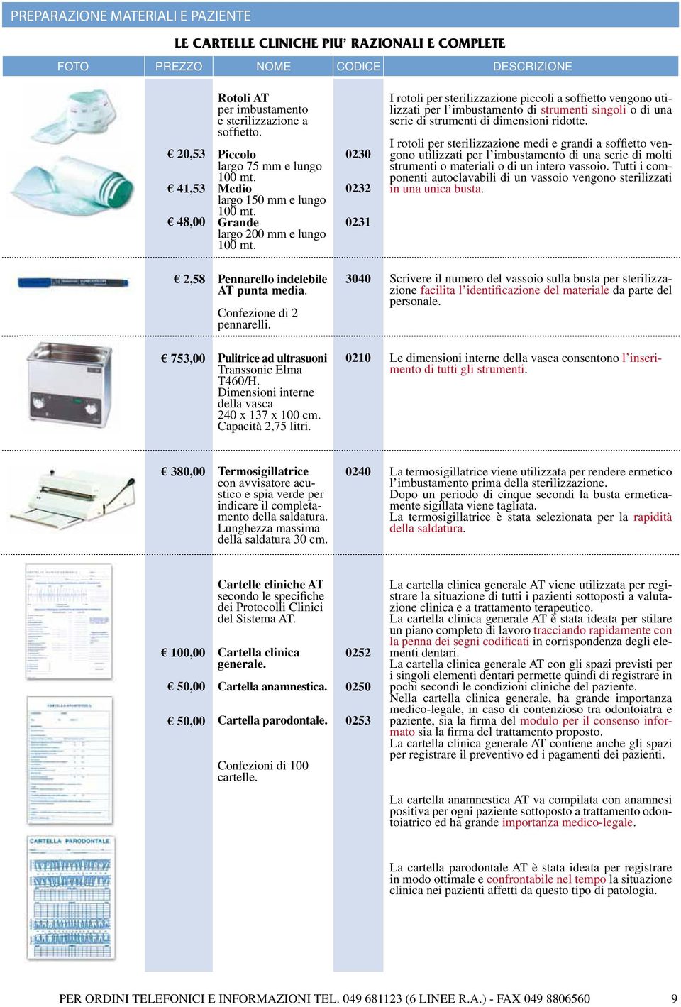 0230 0232 0231 I rotoli per sterilizzazione piccoli a soffietto vengono utilizzati per l imbustamento di strumenti singoli o di una serie di strumenti di dimensioni ridotte.