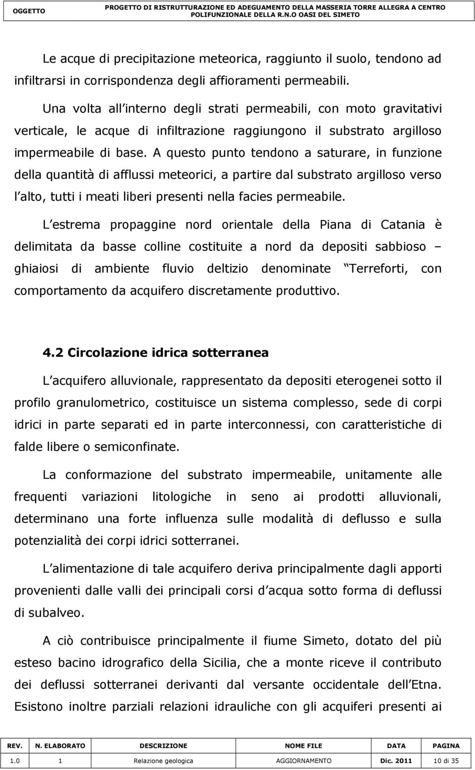 A questo punto tendono a saturare, in funzione della quantità di afflussi meteorici, a partire dal substrato argilloso verso l alto, tutti i meati liberi presenti nella facies permeabile.