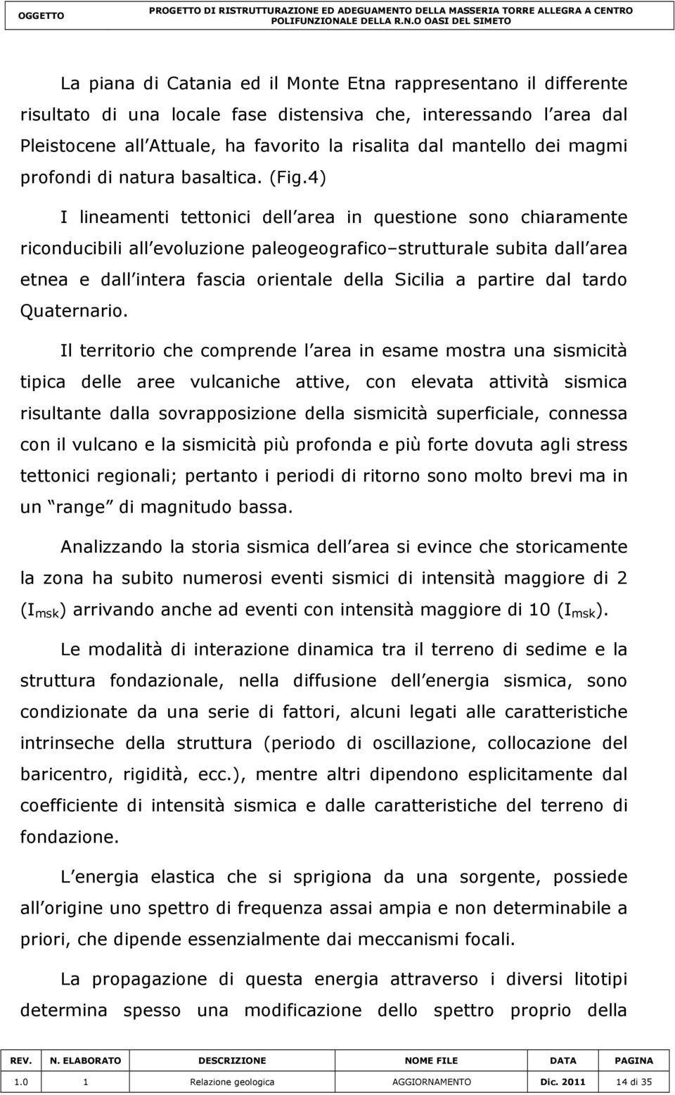 4) I lineamenti tettonici dell area in questione sono chiaramente riconducibili all evoluzione paleogeografico strutturale subita dall area etnea e dall intera fascia orientale della Sicilia a